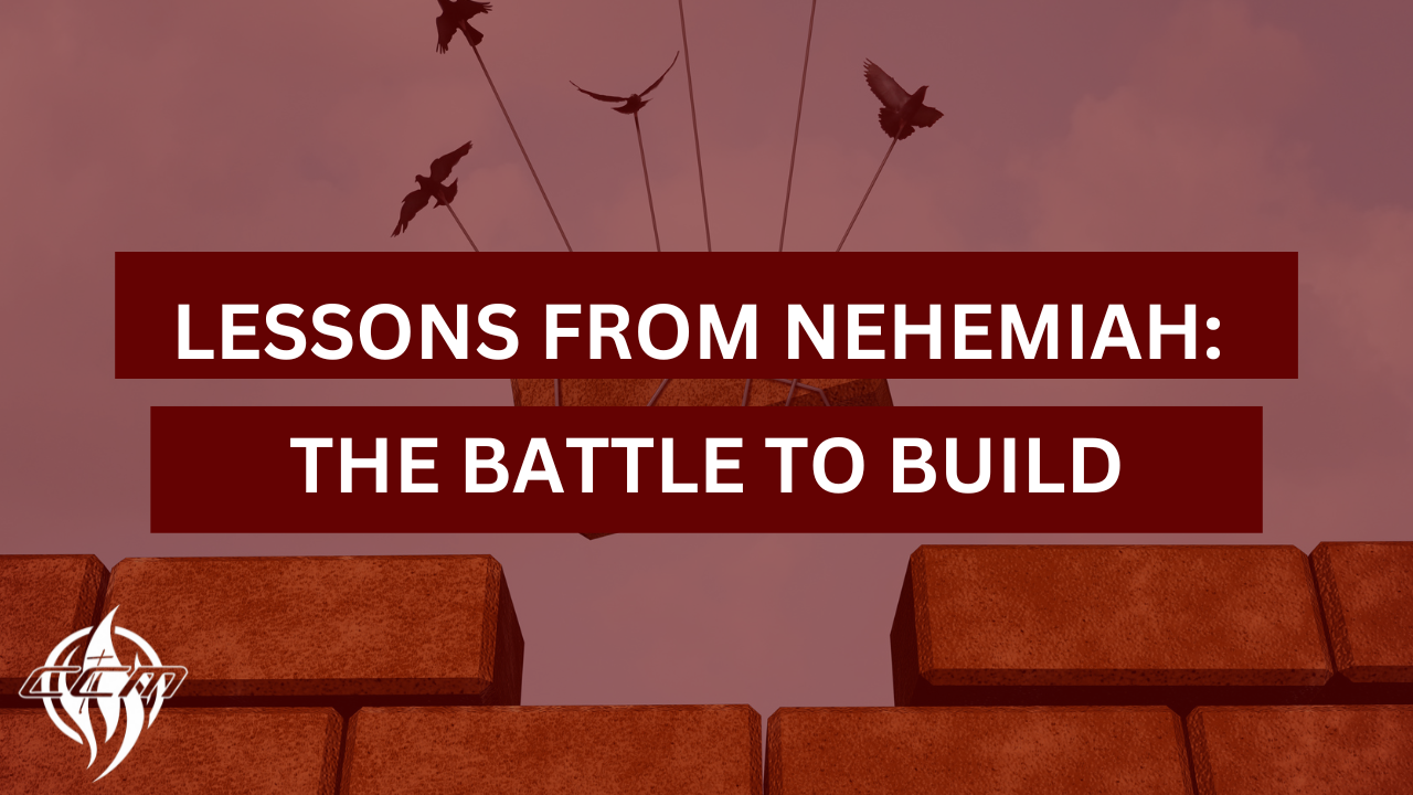 Lessons From Nehemiah: The Battle to Build