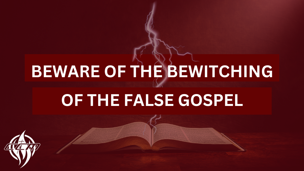 Beware of the Bewitching of the False Gospel