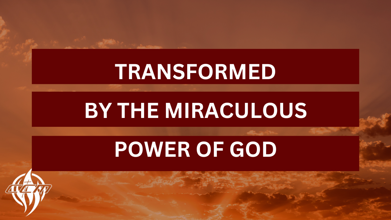 Transformed By The Miraculous Power of God