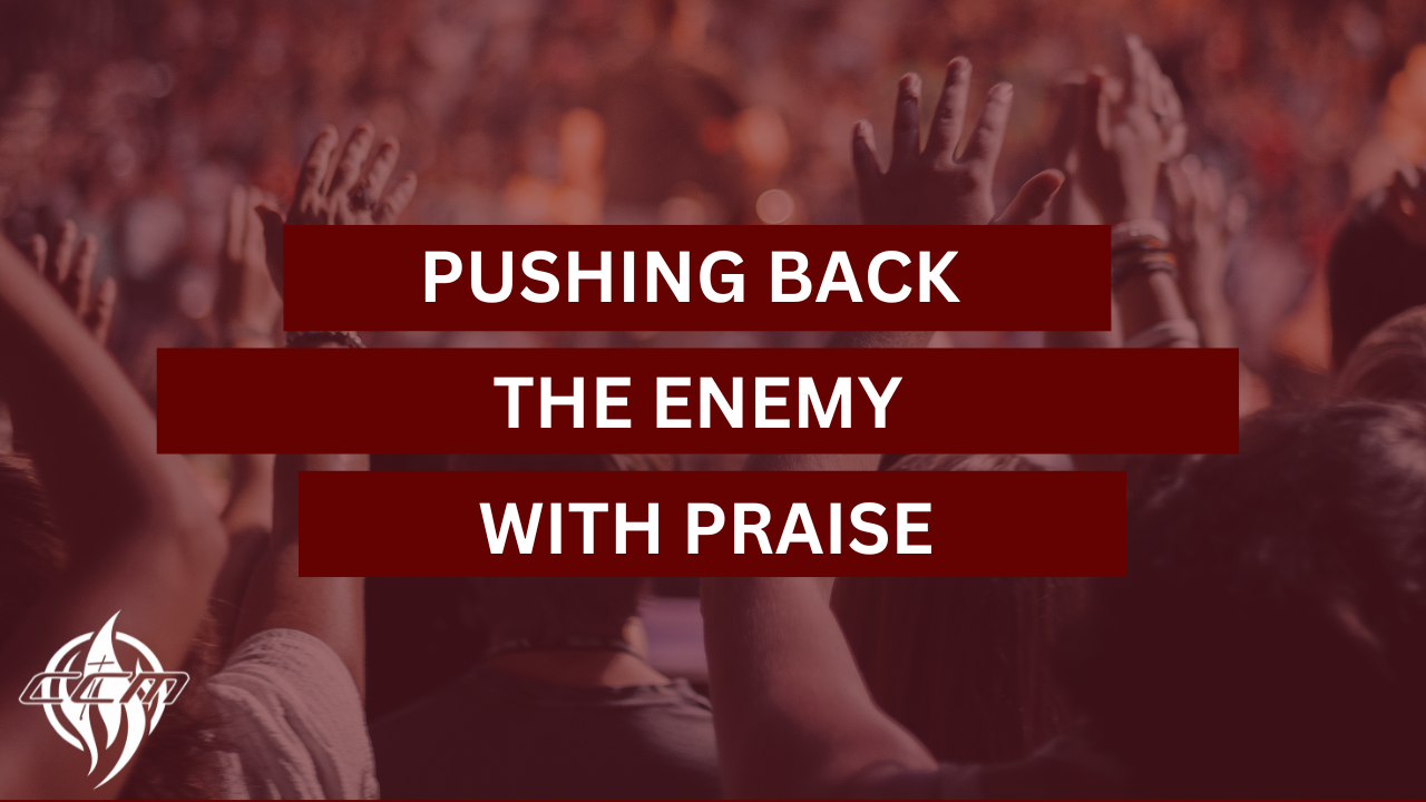 Pushing Back The Enemy With Praise