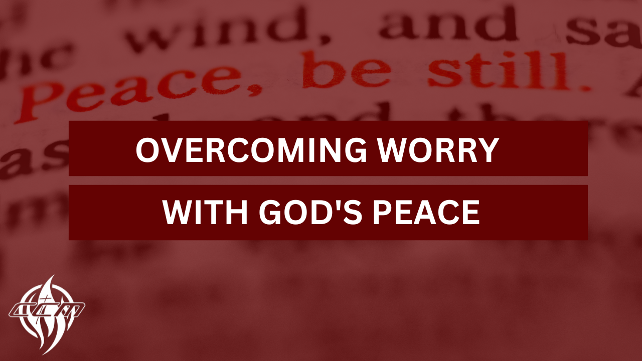 Overcoming Worry With God's Peace