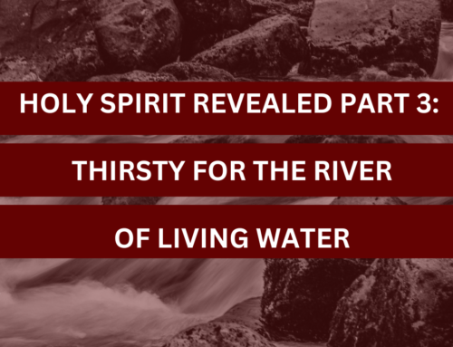 Holy Spirit Revealed Part 3: Thirsty for the River of Living Water