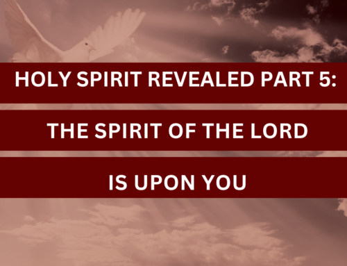 Holy Spirit Revealed Part 5: The Spirit of the Lord is Upon You