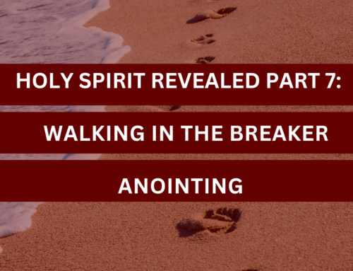 Holy Spirit Revealed Part 7: Walking in the Breaker Anointing