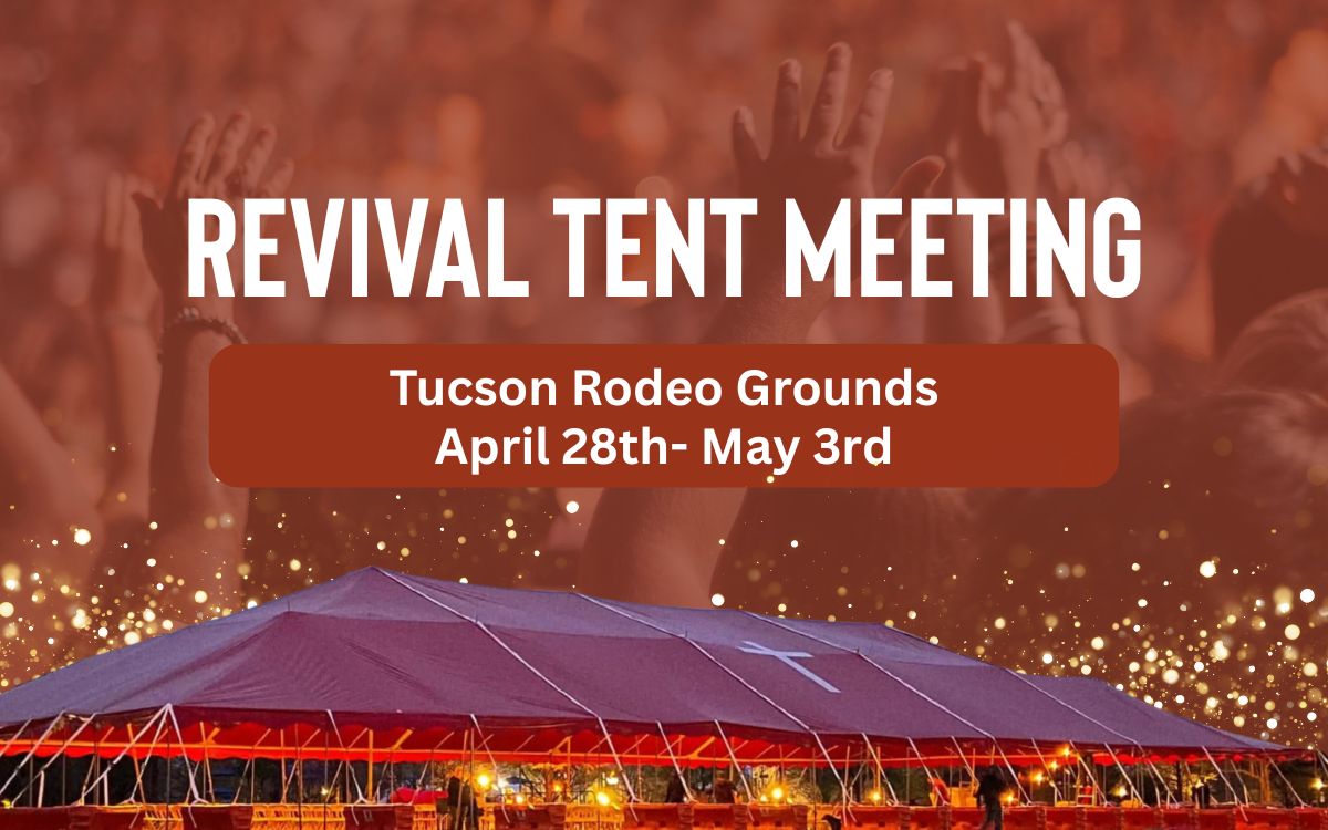 Revival Tent Meeting, Tucson Rodeo Grounds, April 28th - May 3rd